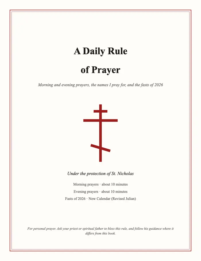 The cover: A Daily Rule of Prayer. Morning and evening prayers, the names I pray for, and the fasts of 2026. A red Orthodox cross. Under the protection of St. Nicholas. Morning prayers about 10 minutes, evening prayers about 10 minutes, fasts of 2026 on the New Calendar (Revised Julian). At the foot: for personal prayer, ask your priest or spiritual father to bless this rule.